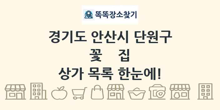 경기도 안산시 단원구 꽃집 상가 목록 및 정보