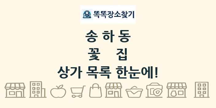 송하동 꽃집 상가 목록 및 정보