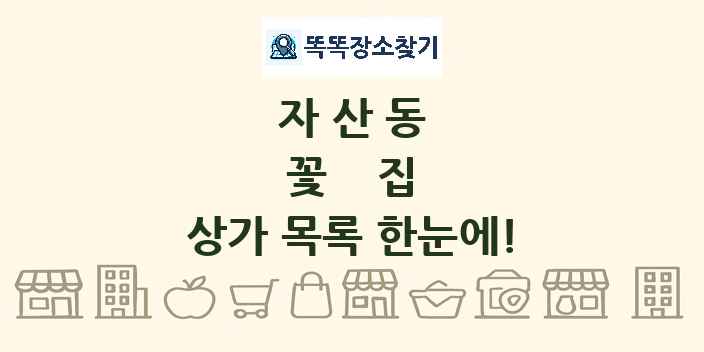 자산동 꽃집 상가 목록 및 정보