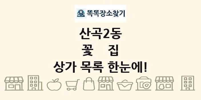 산곡2동 꽃집 상가 목록 및 정보
