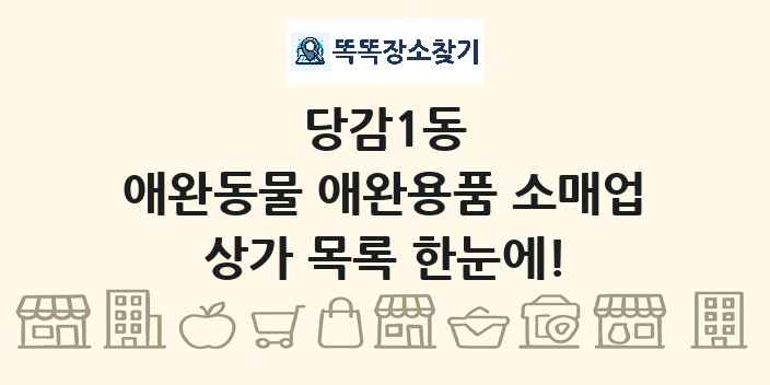 당감1동 애완동물 애완용품 소매업 상가 목록 및 정보