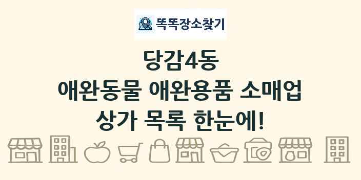 당감4동 애완동물 애완용품 소매업 상가 목록 및 정보