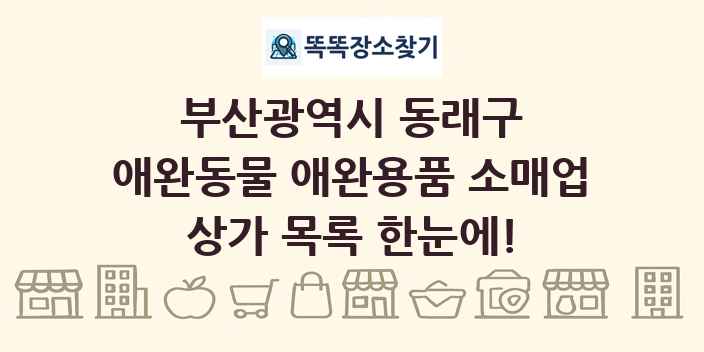 부산광역시 동래구 애완동물 애완용품 소매업 상가 목록 및 정보