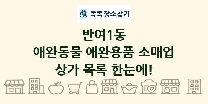 반여1동 애완동물 애완용품 소매업 상가 목록 및 정보