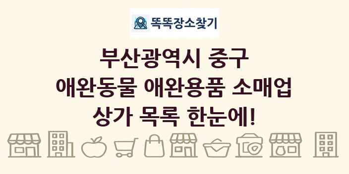 부산광역시 중구 애완동물 애완용품 소매업 상가 목록 및 정보