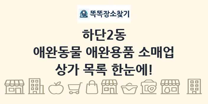 하단2동 애완동물 애완용품 소매업 상가 목록 및 정보