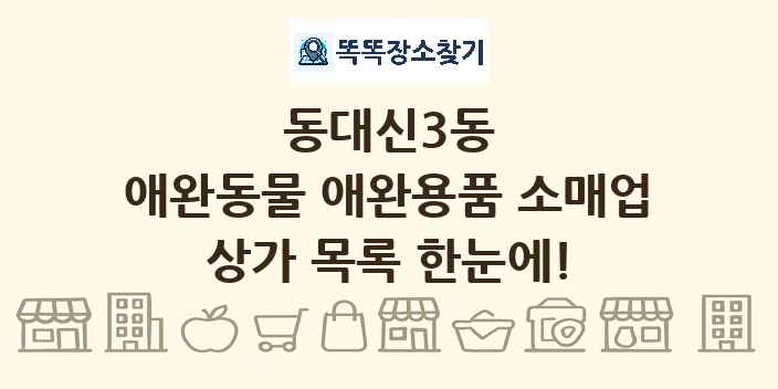 동대신3동 애완동물 애완용품 소매업 상가 목록 및 정보