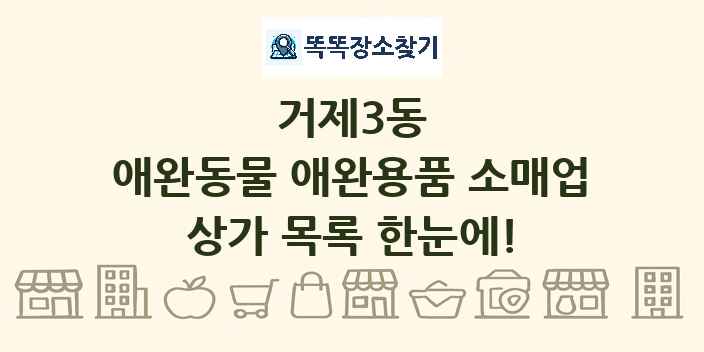 거제3동 애완동물 애완용품 소매업 상가 목록 및 정보