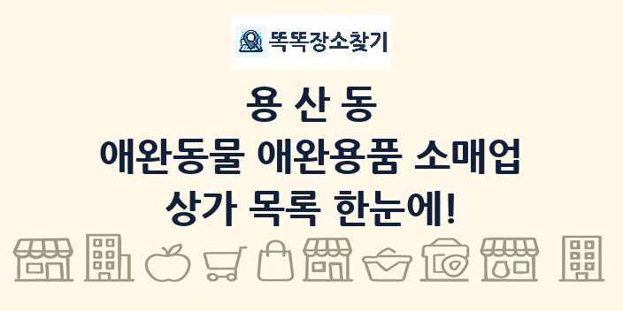 용산동 애완동물 애완용품 소매업 상가 목록 및 정보