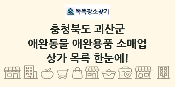 충청북도 괴산군 애완동물 애완용품 소매업 상가 목록 및 정보