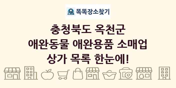 충청북도 옥천군 애완동물 애완용품 소매업 상가 목록 및 정보