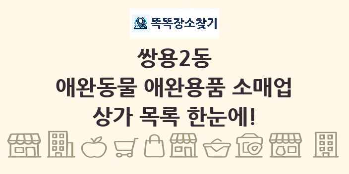 쌍용2동 애완동물 애완용품 소매업 상가 목록 및 정보