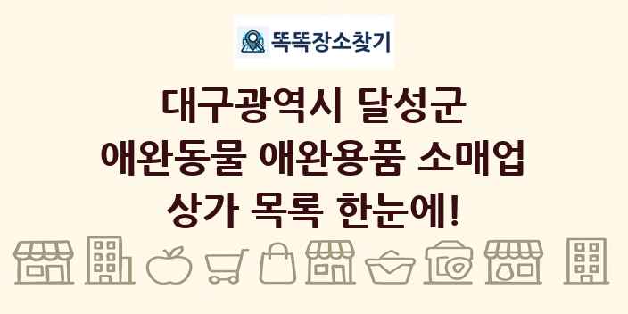 대구광역시 달성군 애완동물 애완용품 소매업 상가 목록 및 정보