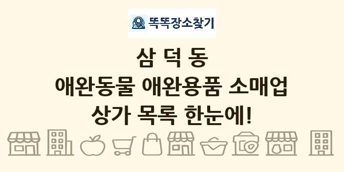 삼덕동 애완동물 애완용품 소매업 상가 목록 및 정보