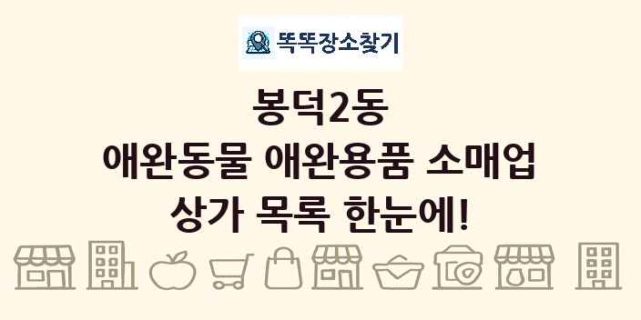 봉덕2동 애완동물 애완용품 소매업 상가 목록 및 정보