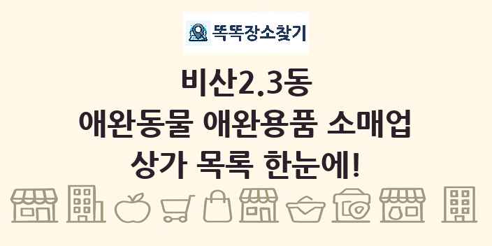 비산2.3동 애완동물 애완용품 소매업 상가 목록 및 정보