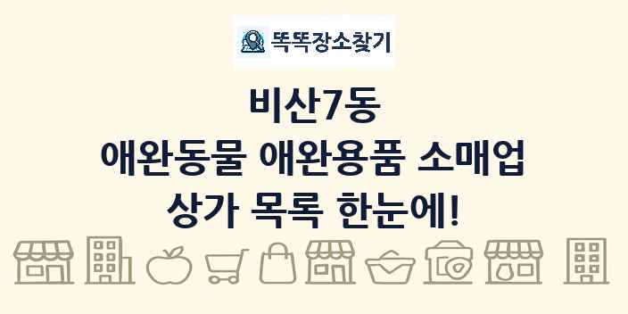 비산7동 애완동물 애완용품 소매업 상가 목록 및 정보