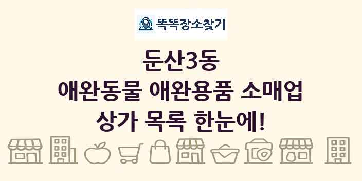 둔산3동 애완동물 애완용품 소매업 상가 목록 및 정보