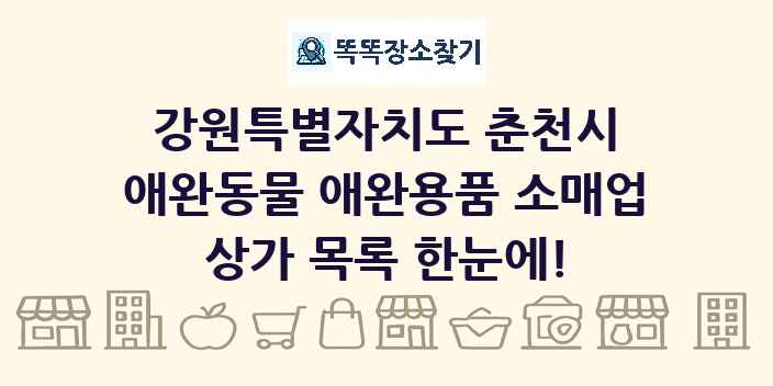 강원특별자치도 춘천시 애완동물 애완용품 소매업 상가 목록 및 정보
