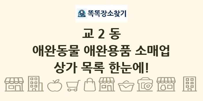 교2동 애완동물 애완용품 소매업 상가 목록 및 정보