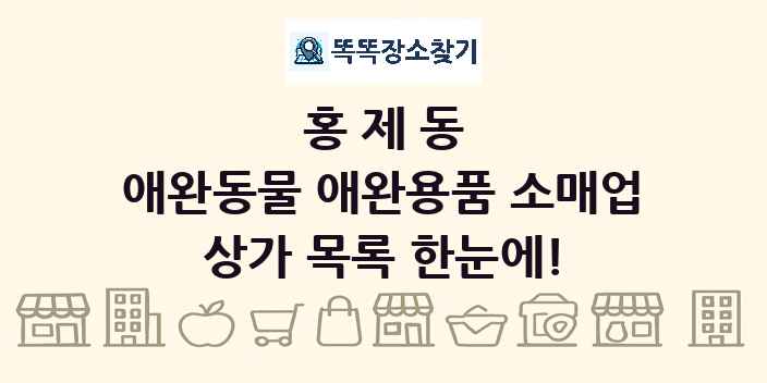 홍제동 애완동물 애완용품 소매업 상가 목록 및 정보