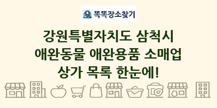 강원특별자치도 삼척시 애완동물 애완용품 소매업 상가 목록 및 정보