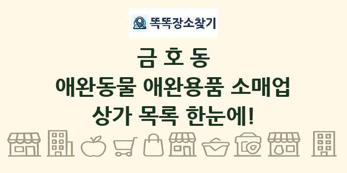 금호동 애완동물 애완용품 소매업 상가 목록 및 정보