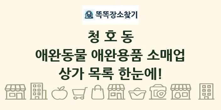 청호동 애완동물 애완용품 소매업 상가 목록 및 정보