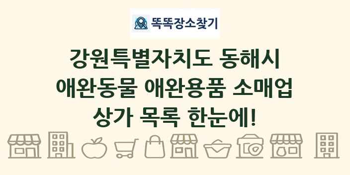 강원특별자치도 동해시 애완동물 애완용품 소매업 상가 목록 및 정보