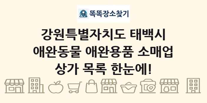 강원특별자치도 태백시 애완동물 애완용품 소매업 상가 목록 및 정보