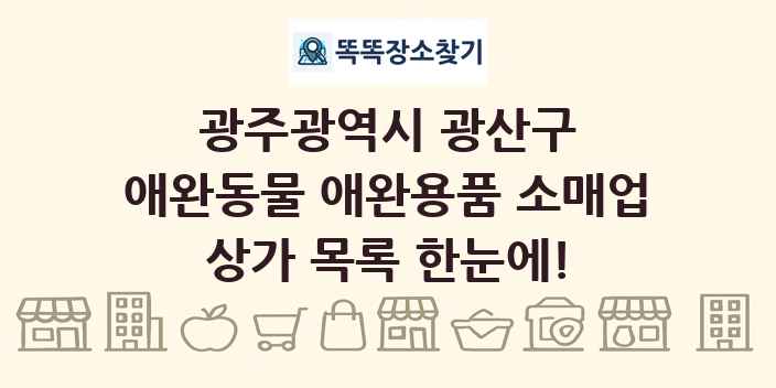 광주광역시 광산구 애완동물 애완용품 소매업 상가 목록 및 정보
