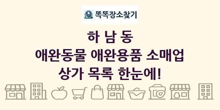 하남동 애완동물 애완용품 소매업 상가 목록 및 정보
