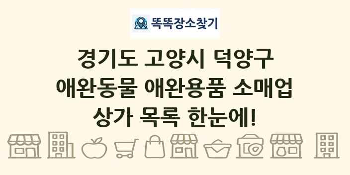 경기도 고양시 덕양구 애완동물 애완용품 소매업 상가 목록 및 정보