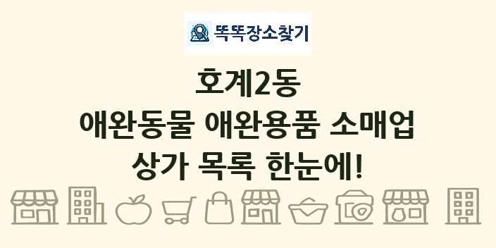 호계2동 애완동물 애완용품 소매업 상가 목록 및 정보