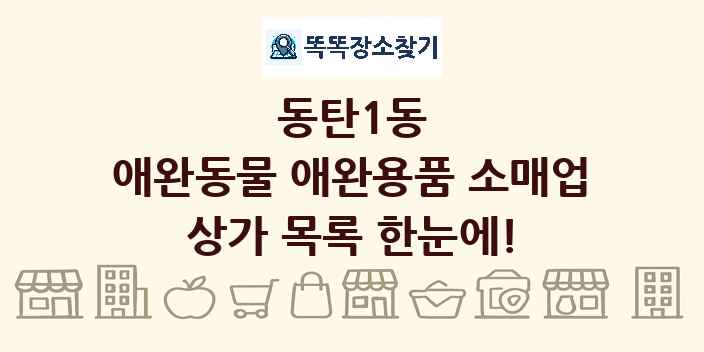 동탄1동 애완동물 애완용품 소매업 상가 목록 및 정보