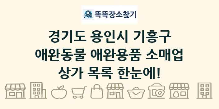 경기도 용인시 기흥구 애완동물 애완용품 소매업 상가 목록 및 정보