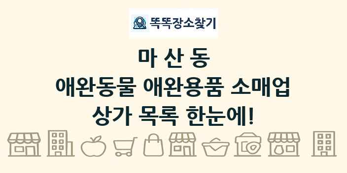 마산동 애완동물 애완용품 소매업 상가 목록 및 정보