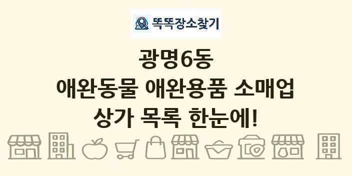 광명6동 애완동물 애완용품 소매업 상가 목록 및 정보