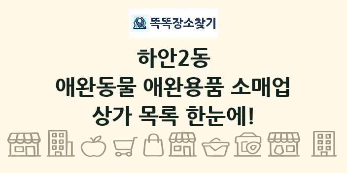 하안2동 애완동물 애완용품 소매업 상가 목록 및 정보