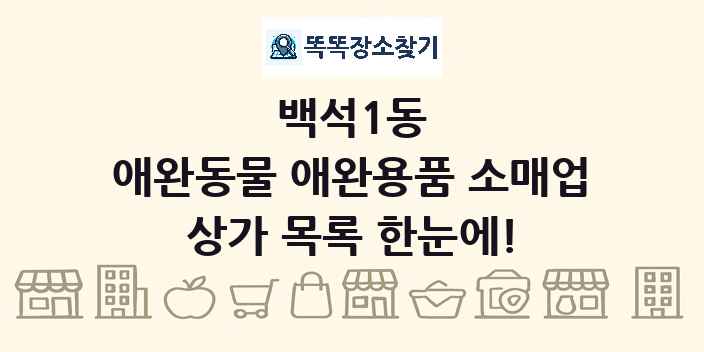백석1동 애완동물 애완용품 소매업 상가 목록 및 정보