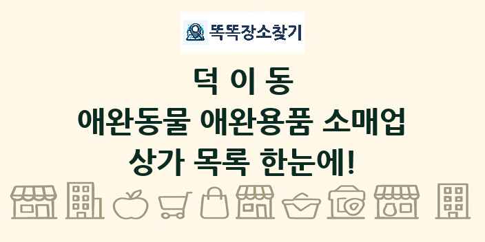 덕이동 애완동물 애완용품 소매업 상가 목록 및 정보