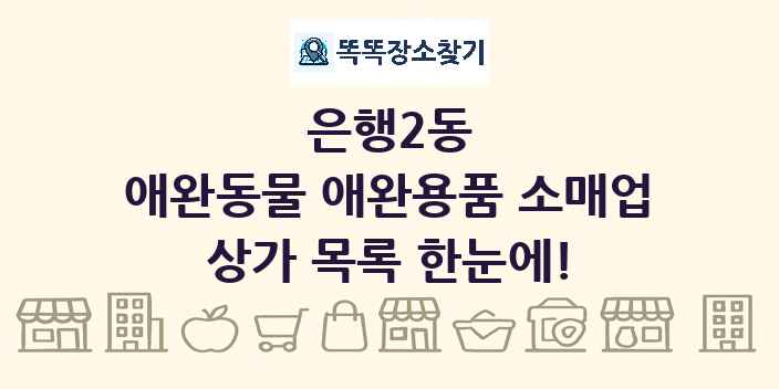 은행2동 애완동물 애완용품 소매업 상가 목록 및 정보