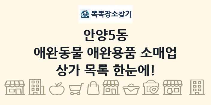 안양5동 애완동물 애완용품 소매업 상가 목록 및 정보
