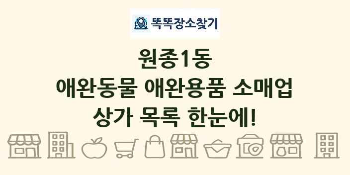 원종1동 애완동물 애완용품 소매업 상가 목록 및 정보