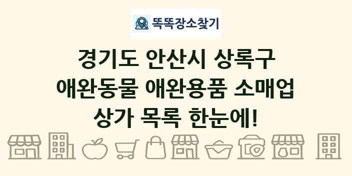 경기도 안산시 상록구 애완동물 애완용품 소매업 상가 목록 및 정보