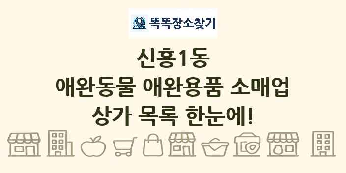 신흥1동 애완동물 애완용품 소매업 상가 목록 및 정보