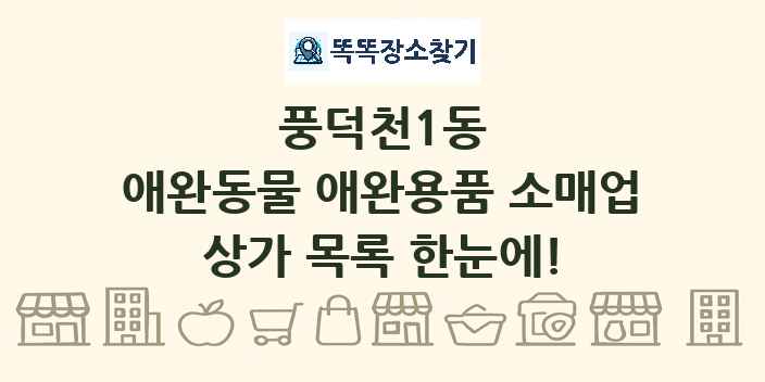 풍덕천1동 애완동물 애완용품 소매업 상가 목록 및 정보
