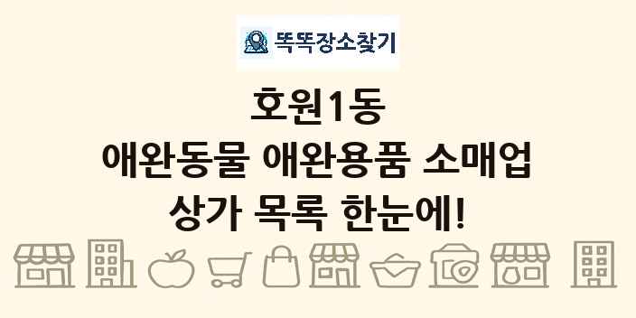 호원1동 애완동물 애완용품 소매업 상가 목록 및 정보