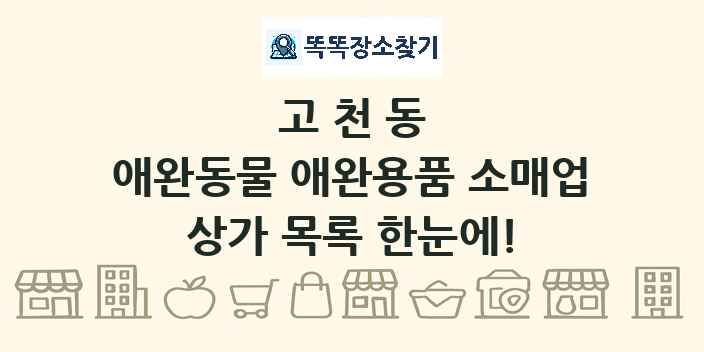 고천동 애완동물 애완용품 소매업 상가 목록 및 정보