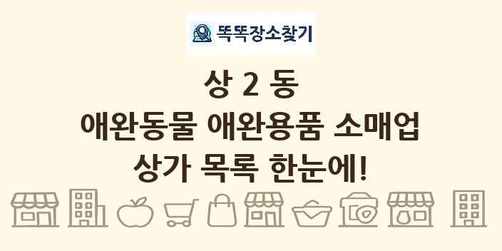 상2동 애완동물 애완용품 소매업 상가 목록 및 정보